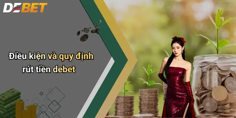 Rút Tiền DEBET: Hướng Dẫn Chi Tiết, Mẹo Và Lưu Ý Cần Biết 2 Điều kiện và quy định rút tiền debet