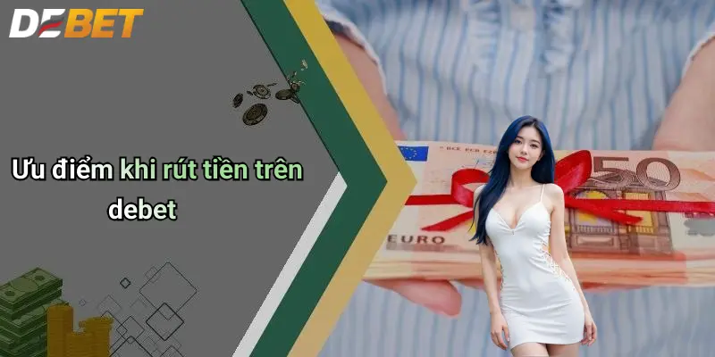 Rút Tiền DEBET: Hướng Dẫn Chi Tiết, Mẹo Và Lưu Ý Cần Biết 1 Ưu điểm khi rút tiền trên debet